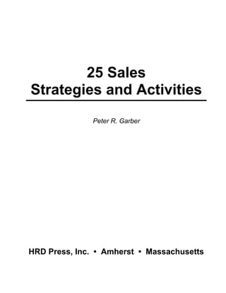 25 Sales
Strategies and Activities
Peter R. Garber
HRD Press, Inc. • Amherst • Massachusetts
 