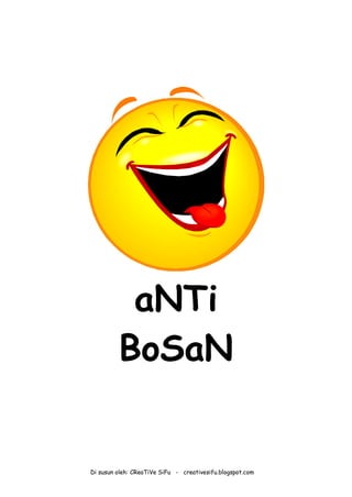 Di susun oleh: CReaTiVe SiFu - creativesifu.blogspot.com
aNTi
BoSaN
 