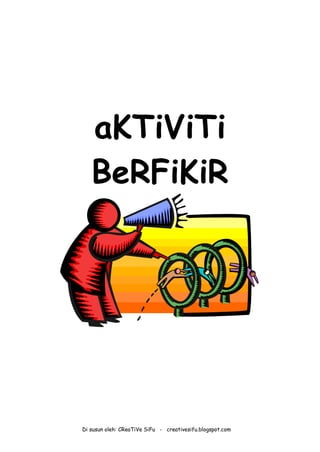 Di susun oleh: CReaTiVe SiFu - creativesifu.blogspot.com
aKTiViTi
BeRFiKiR
 
