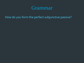 Grammar
How do you form the perfect subjunctive passive?
 