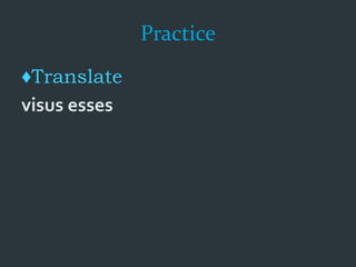 Practice
♦Translate
visus esses
 