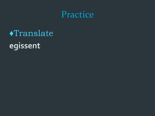 Practice
♦Translate
egissent
 