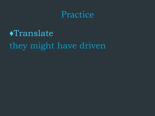 Practice
♦Translate
they might have driven
 