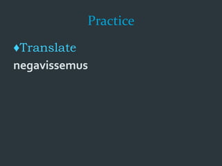 Practice
♦Translate
negavissemus
 