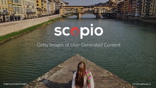 Getty Images of User Generated Content
christina@scop.ioangel.co/scopioimages
 