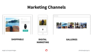 scop.io
Marketing Channels
christina@scop.ioangel.co/scopioimages
GALLERIESSHOPPABLE DIGITAL
MARKETING
#BUY NOW
 