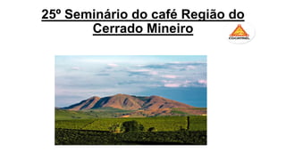 25º Seminário do café Região do
Cerrado Mineiro
 