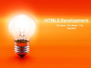 HTML5 Development
    The New, The Better, The
             Versatile
 