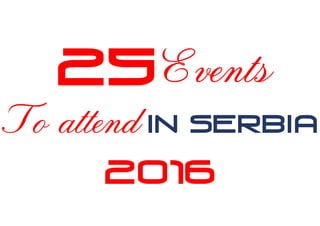 25
2016
Events
To attend In Serbia
 