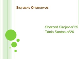 SISTEMAS OPERATIVOS

Sherzod Sirojev-nº25
Tânia Santos-nº26

 