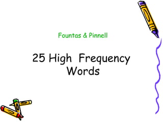 Fountas & Pinnell


25 High Frequency
      Words
 