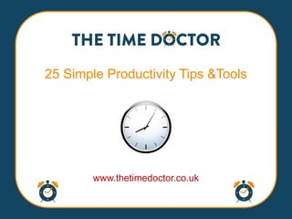 25 Simple Productivity Tips &Tools




        www.thetimedoctor.co.uk
 