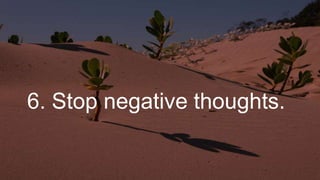 6. Stop negative thoughts.
 