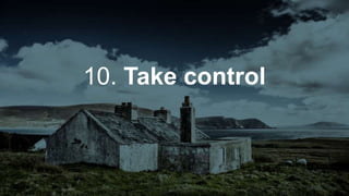 10. Take control
 