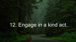 12. Engage in a kind act.
 