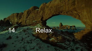 14. Relax.
 