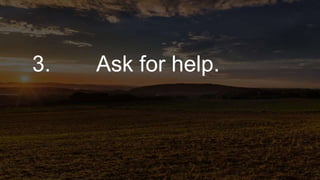3. Ask for help.
 
