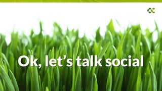Ok, let’s talk social
 