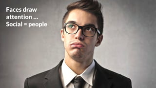 Faces draw
attention …
Social = people
 