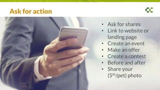 5. Faces draw
attention …
Social = people
Ask for action
• Ask for shares
• Link to website or
landing page
• Create an event
• Make an offer
• Create a contest
• Before and after
• Share your
(5th/pet) photo
 