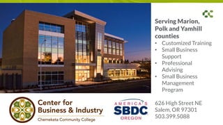 Serving Marion,
Polk and Yamhill
counties
• Customized Training
• Small Business
Support
• Professional
Advising
• Small Business
Management
Program
626 High Street NE
Salem, OR 97301
503.399.5088
 