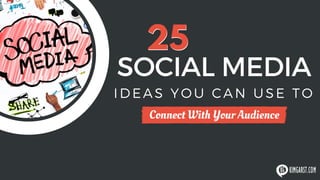25
SOCIAL MEDIA
Connect With Your Audience
IDEAS YOU CAN USE TO
25
 