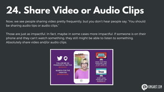 24. Share Video or Audio Clips
Now, we see people sharing video pretty frequently, but you don’t hear people say, “You sho...
