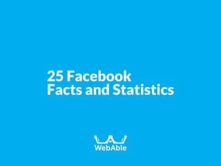 25 Facebook
Facts and Statistics
 