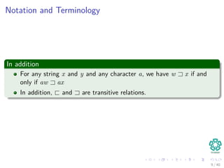 Notation and Terminology
In addition
For any string x and y and any character a, we have w x if and
only if aw ax
In addition, and are transitive relations.
9 / 40
 
