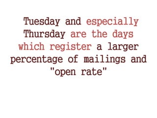 Tuesday and especially
Thursday are the days
which register a larger
percentage of mailings and
"open rate"
 