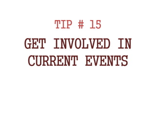 TIP # 15
GET INVOLVED IN
CURRENT EVENTS
 