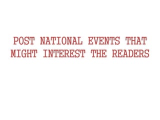 POST NATIONAL EVENTS THAT
MIGHT INTEREST THE READERS
 