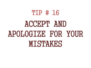 TIP # 16
ACCEPT AND
APOLOGIZE FOR YOUR
MISTAKES
 