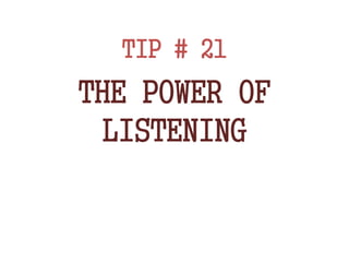 TIP # 21
THE POWER OF
LISTENING
 