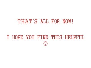 THAT’S ALL FOR NOW!
I HOPE YOU FIND THIS HELPFUL

 