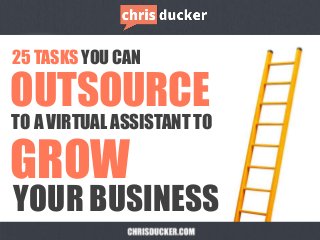 TO A VIRTUAL ASSISTANT TO
25 TASKS YOU CAN
OUTSOURCE
YOUR BUSINESS
GROW
 