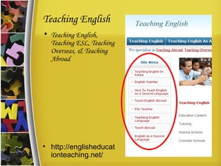 Teaching English Teaching English, Teaching ESL, Teaching Overseas, & Teaching Abroad http://englisheducationteaching.net/ 