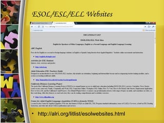 ESOL/ESL/ELL Websites http://alri.org/litlist/esolwebsites.html 