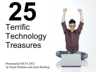 25
Terrific
Technology
Treasures

Presented at NETA 2012
by Susan Prabulos and Jason Rushing
 