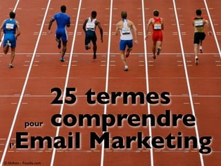 25 termes
        comprendre
             pour

   l’ Email Marketing
© lilufoto - Fotolia.com
 