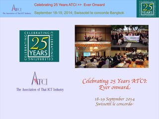 18-19 September 2014
Swissotel Le Concorde
Ever Onward
The Association of Thai ICT Industry
 