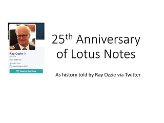 25thAnniversary of Lotus Notes 
As history told by Ray Ozzie via Twitter  