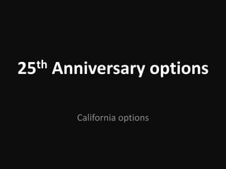 25thAnniversary options California options 