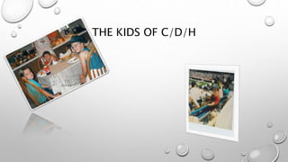 THE KIDS OF C/D/H
 