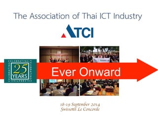 18-19 September 2014
Swissotel Le Concorde, Bangkok Thailand
Ever Onward
The Association of Thai ICT Industry
 