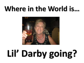 Where in the World is…




Lil’ Darby going?
 