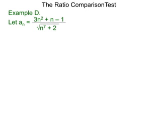 n7 + 2
3n2 + n – 1
The Ratio ComparisonTest
Example D.
Let an =
 