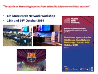 “Research on Hamstring Injuries:From scientific evidence to clinical practice” 
•6th MuscleTech Network Workshop 
•13th and 14th October 2014  