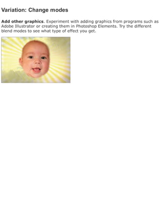 Variation: Change modes
Add other graphics. Experiment with adding graphics from programs such as
Adobe Illustrator or creating them in Photoshop Elements. Try the different
blend modes to see what type of effect you get.
 