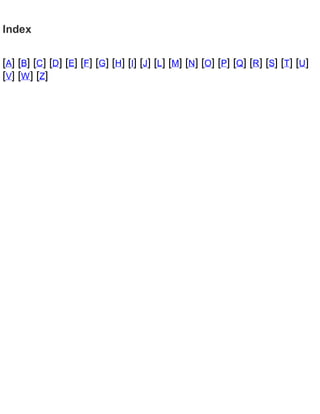 Index
[A] [B] [C] [D] [E] [F] [G] [H] [I] [J] [L] [M] [N] [O] [P] [Q] [R] [S] [T] [U]
[V] [W] [Z]
 